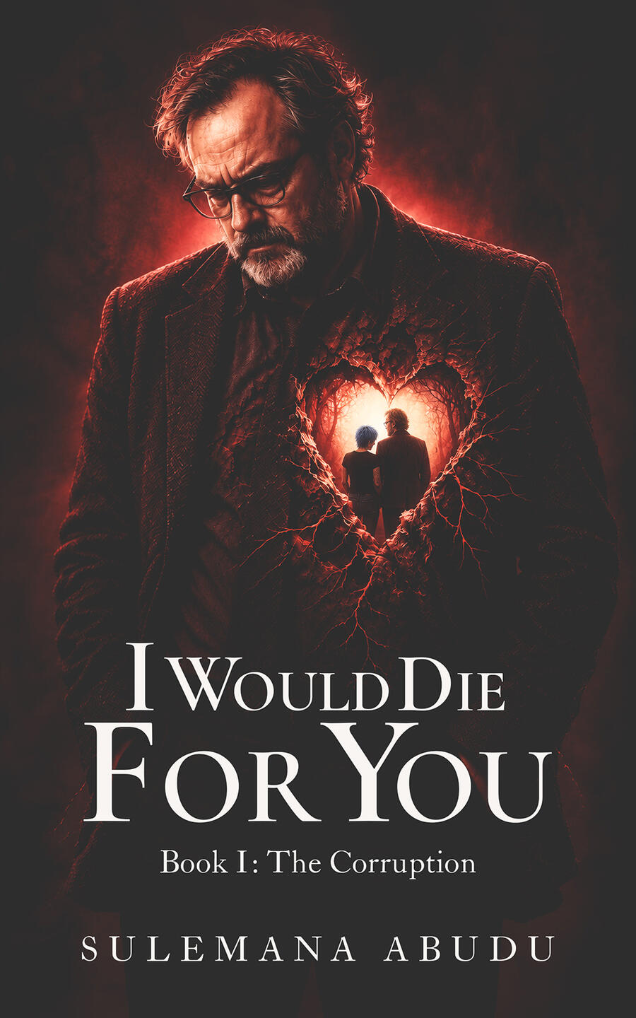 Cover of I Would Die For You: Book I, The Corruption by Sulemana Abudu, showing a solemn older man with a glowing, heart-shaped opening in his chest.
