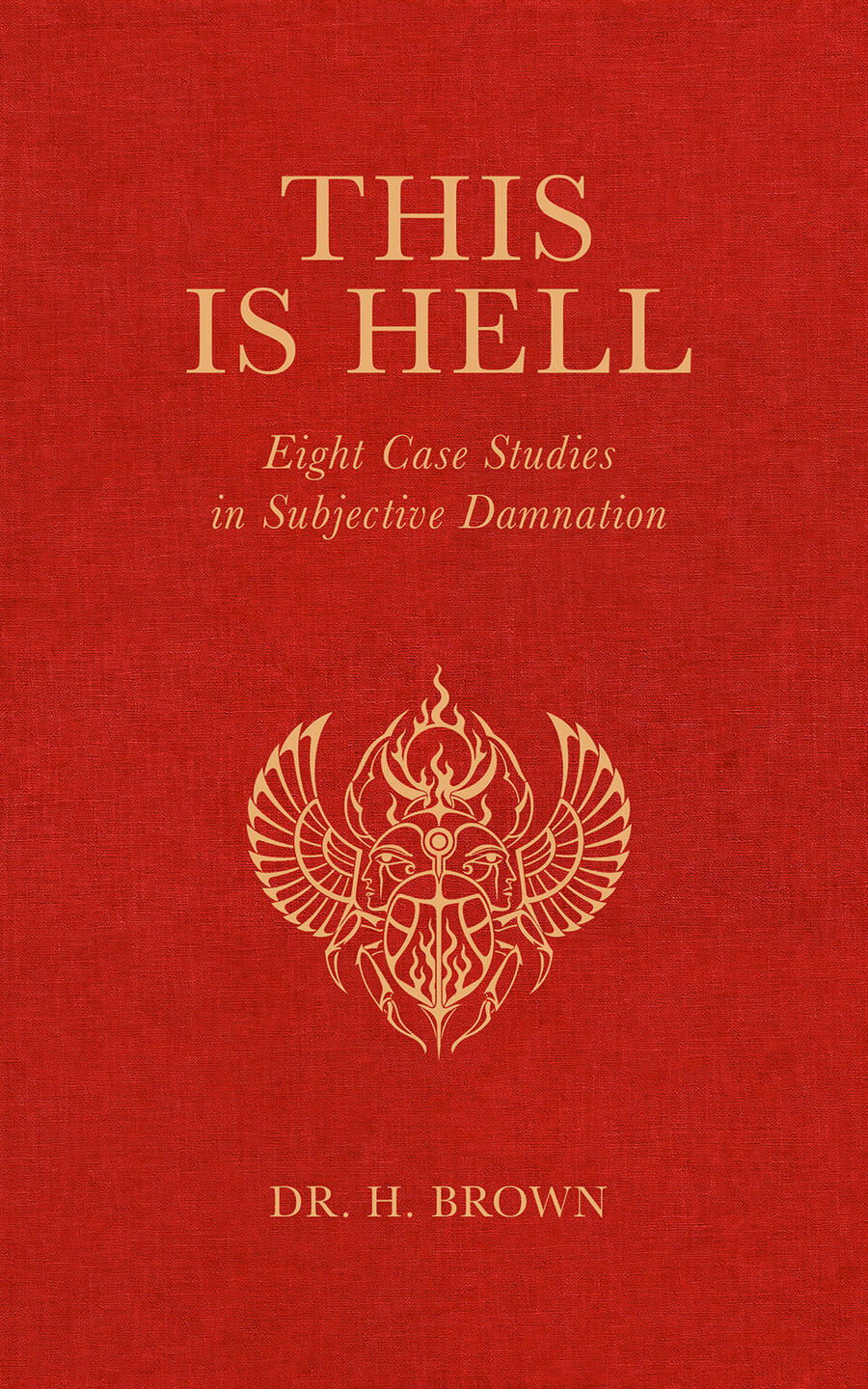 Red and gold cover of This Is Hell: Eight Case Studies in Subjective Damnation by Dr. H. Brown, featuring an Egyptian-inspired winged symbol.